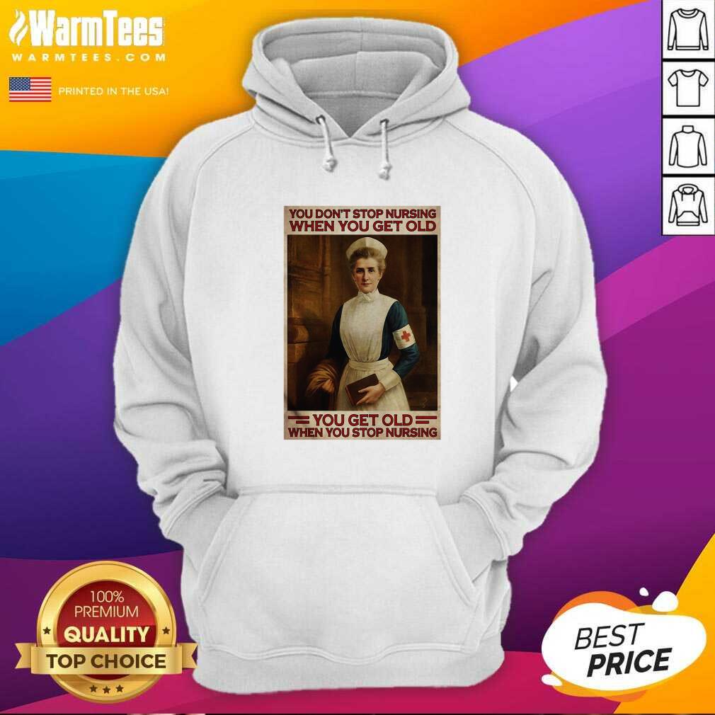 Good Nurse You Don’t Stop Nursing When You Get Old You Get Old When You Stop Nursing Shirt - Image 2