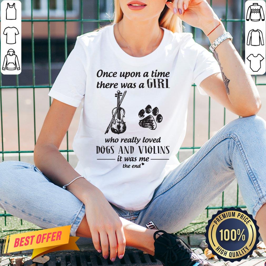 Good One Upon A Time There Was A Girl Who Really Loved Dog And Violins It Was Me The End Shirt - Image 2
