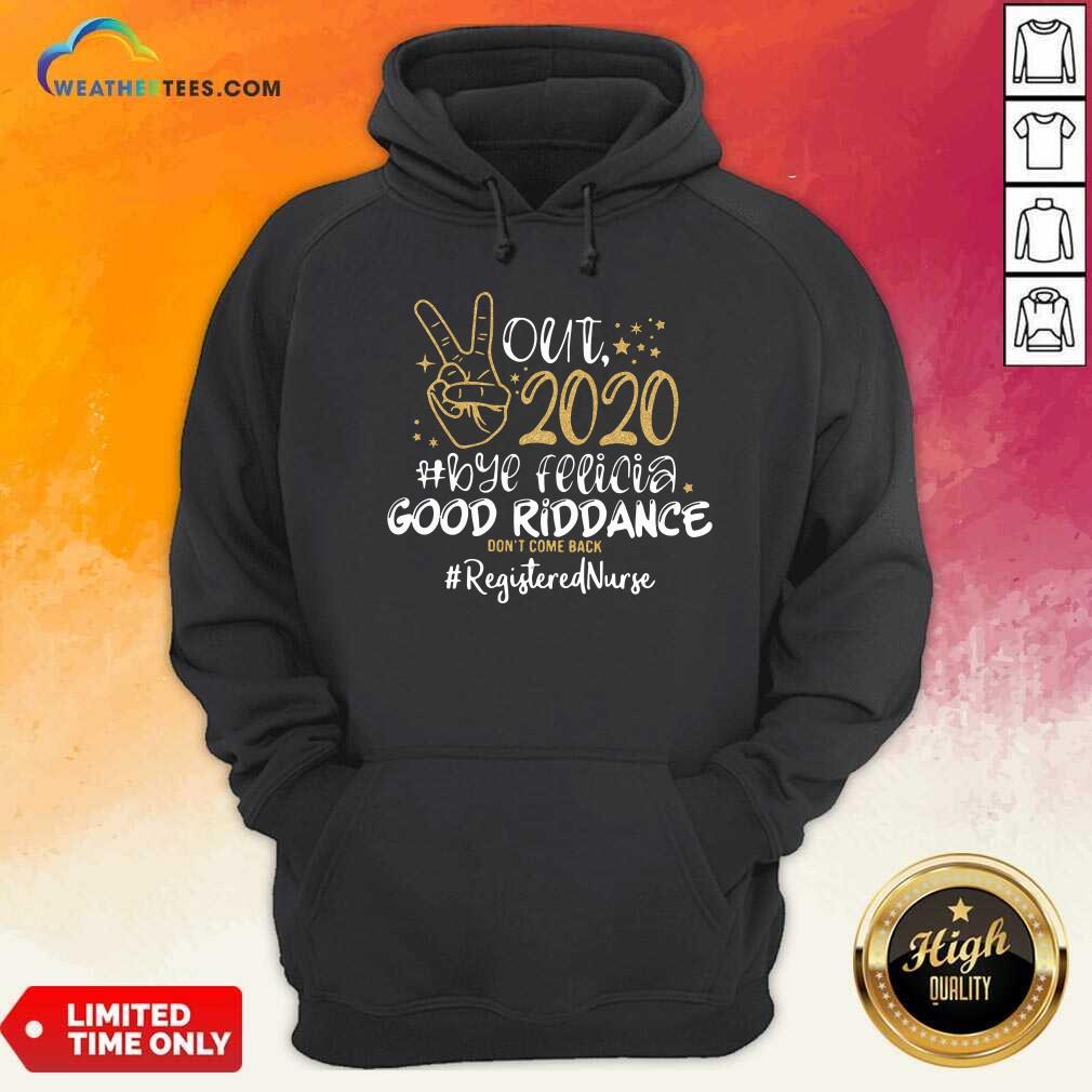 Good Out 2020 Bye Felicia Good Riddance Don’t Come Back Registered Nurse Shirt - Image 4