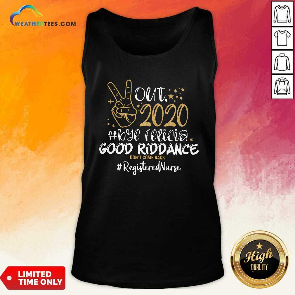 Good Out 2020 Bye Felicia Good Riddance Don’t Come Back Registered Nurse Shirt - Image 2