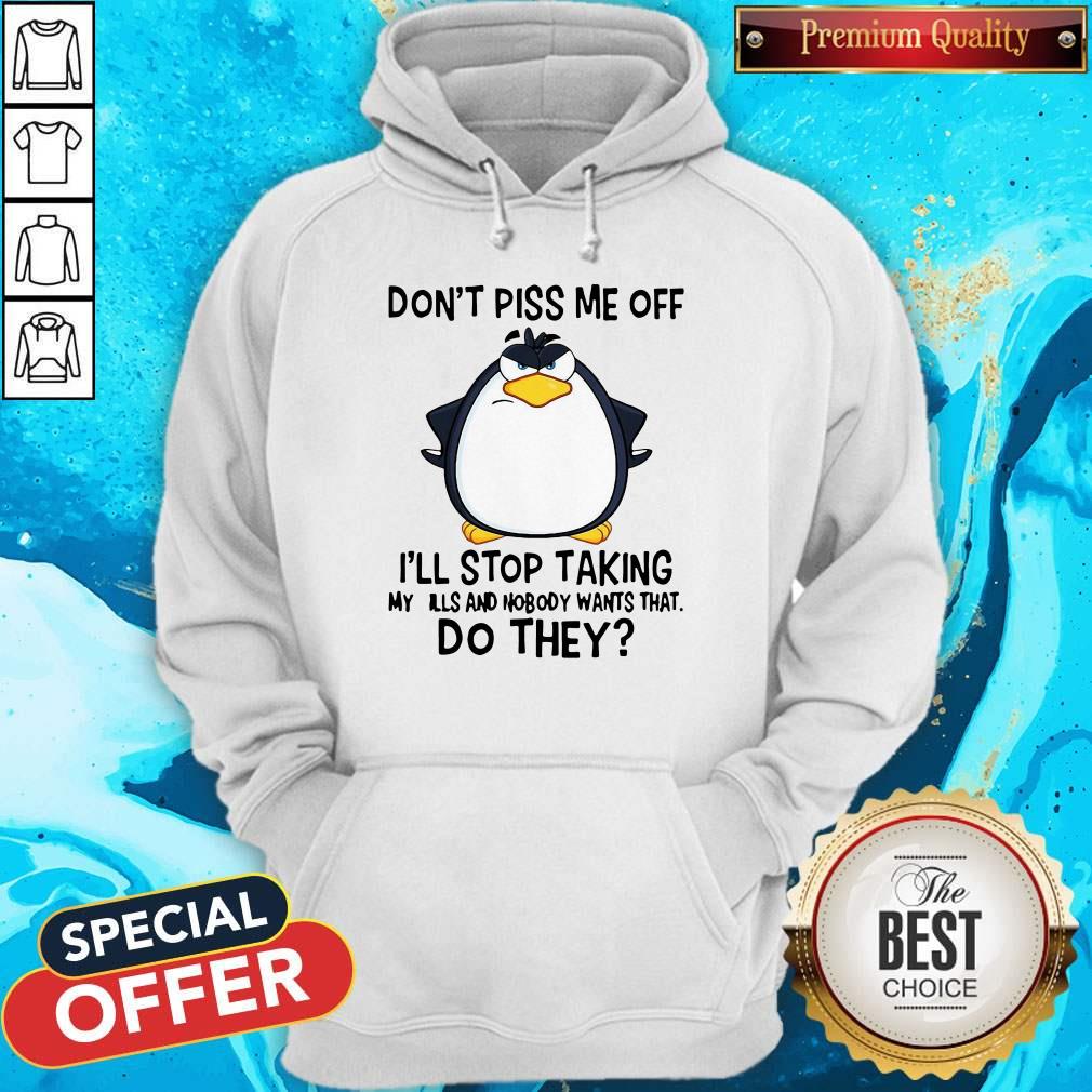Good Penguin Don’t Piss Me Off I’ll Stop Taking My Pills And Nobody Wants That Do They Shirt - Image 5