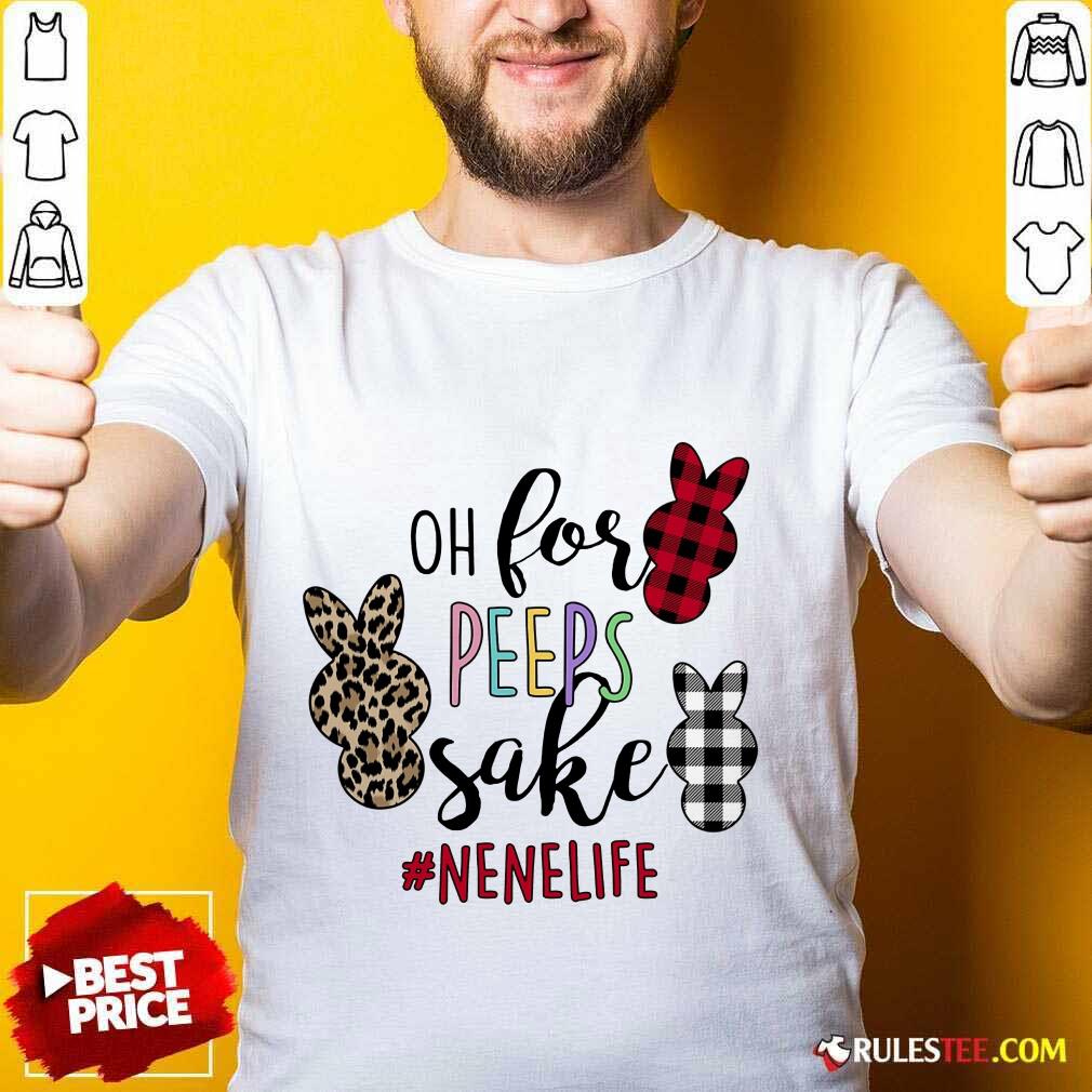 Good Rabbit Oh For Peeps Sake Nene Life Shirt
