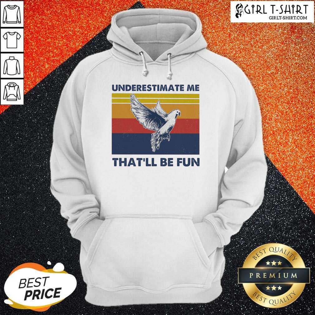 Good reat Underestimate Me That’ll Be Fun Dove Vintage shirt - Image 5