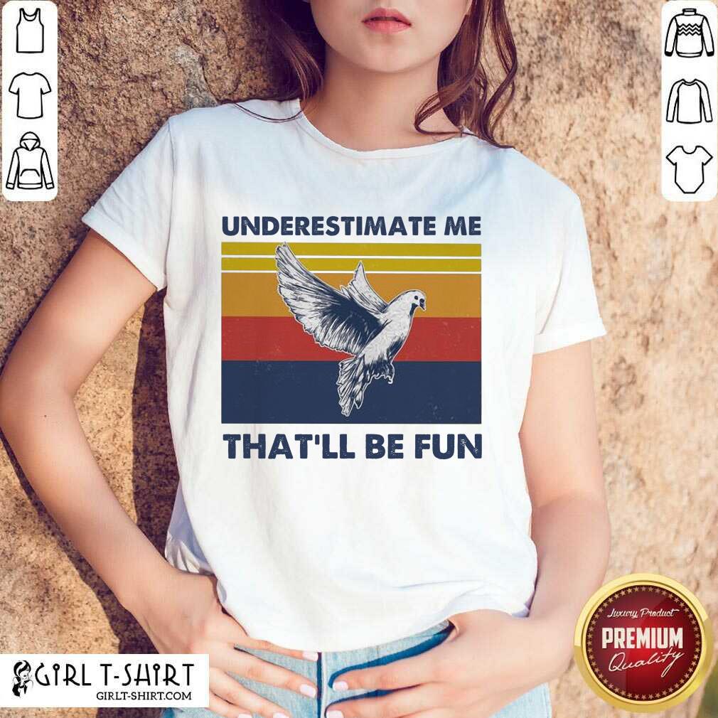 Good reat Underestimate Me That’ll Be Fun Dove Vintage shirt