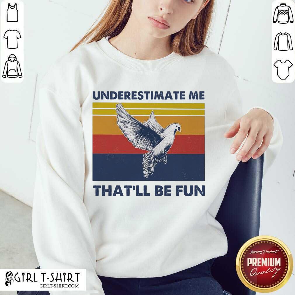 Good reat Underestimate Me That’ll Be Fun Dove Vintage shirt - Image 4