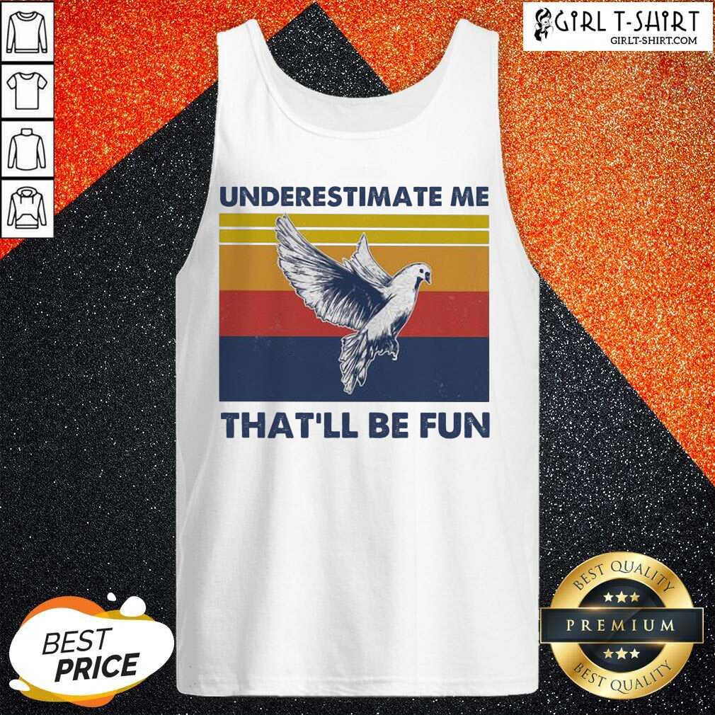 Good reat Underestimate Me That’ll Be Fun Dove Vintage shirt - Image 3