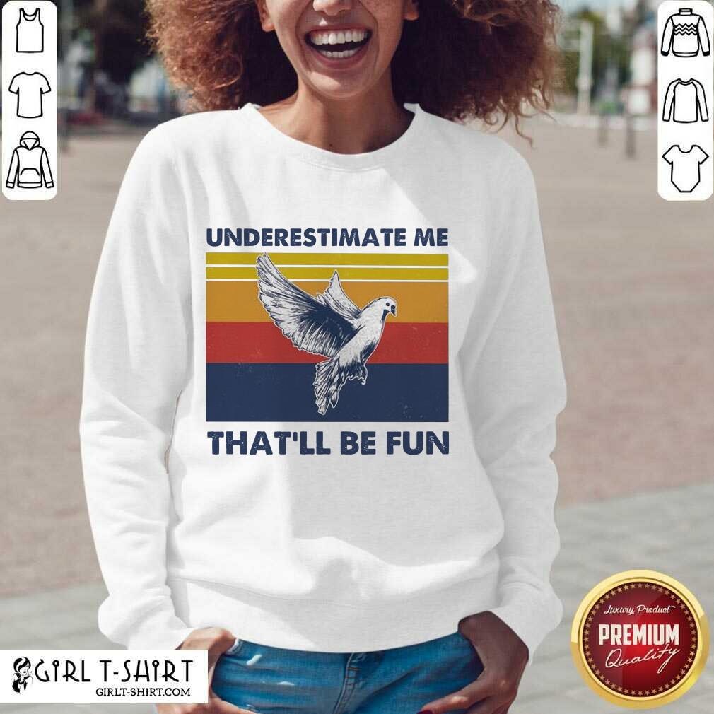 Good reat Underestimate Me That’ll Be Fun Dove Vintage shirt - Image 2