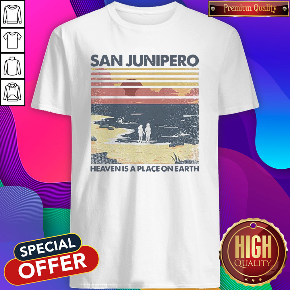 Good San Junipero Heaven Is A Place On Earth Shirt