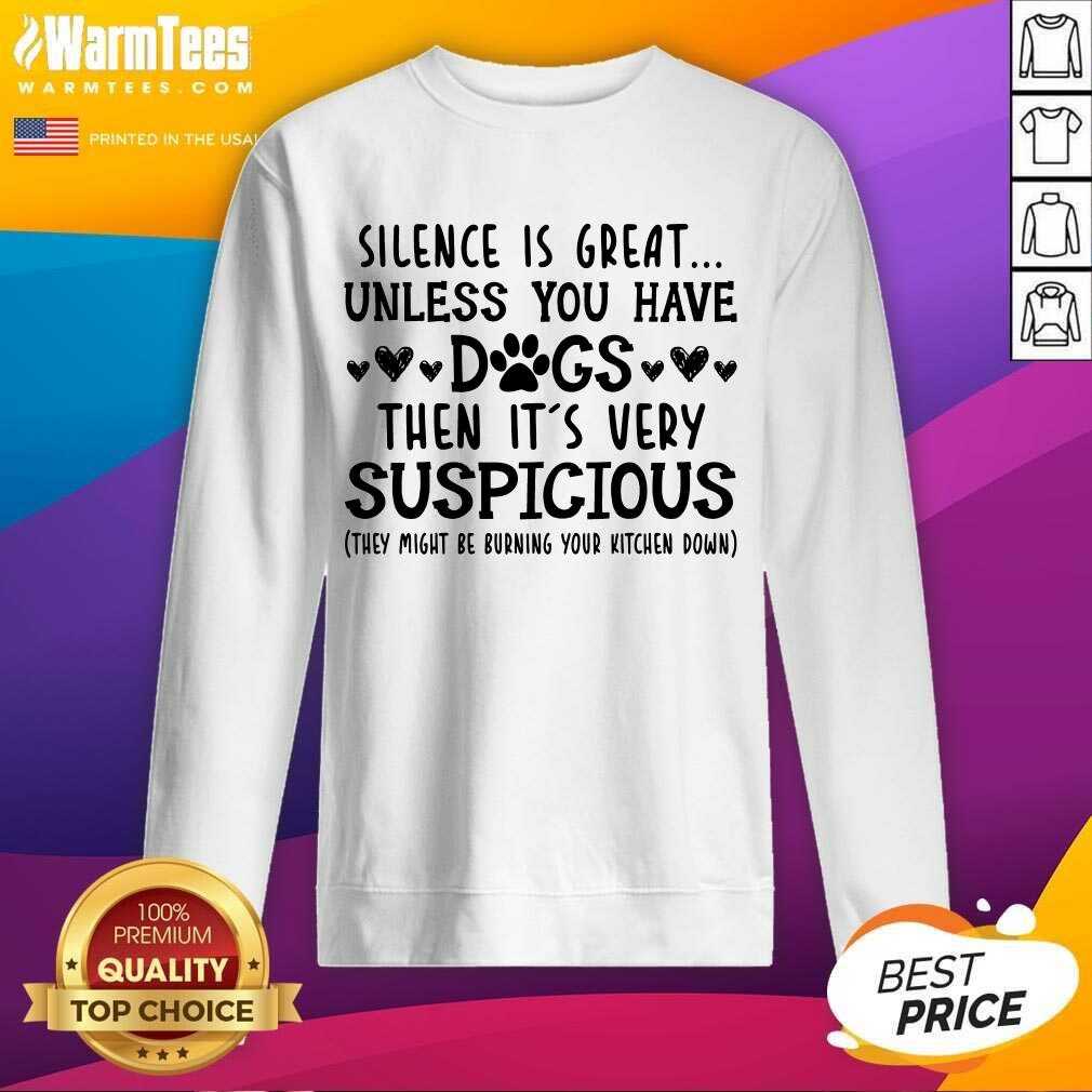 Good Silence Is Great Unless You Have Dogs Then It’s Very Suspicious Shirt - Image 4