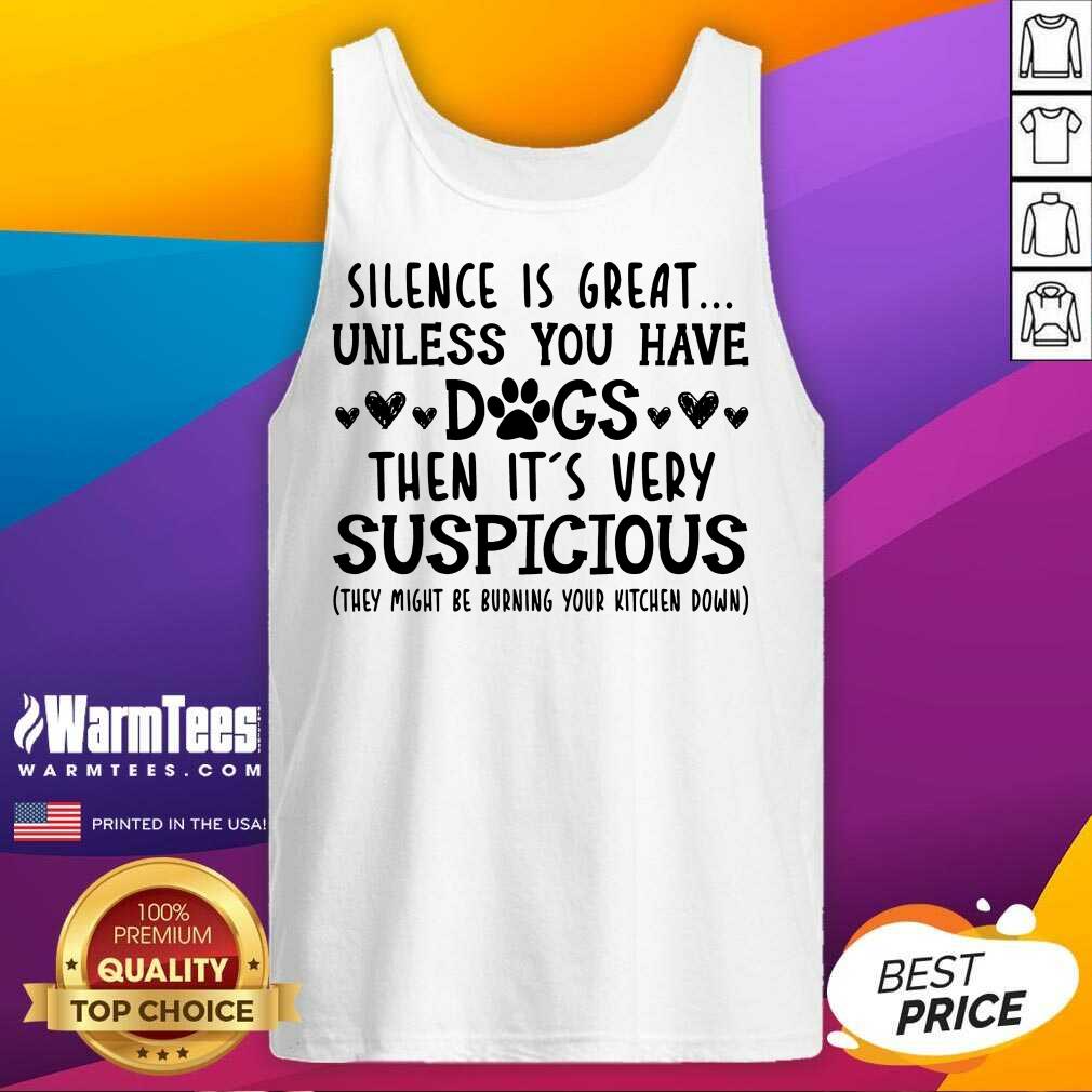 Good Silence Is Great Unless You Have Dogs Then It’s Very Suspicious Shirt - Image 3