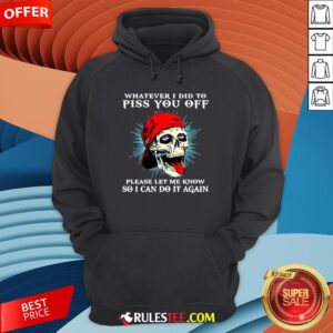 Alternative view of Good Skull Whatever I Did To Piss You Off Please Let Me Know So I Can Do It Again Shirt