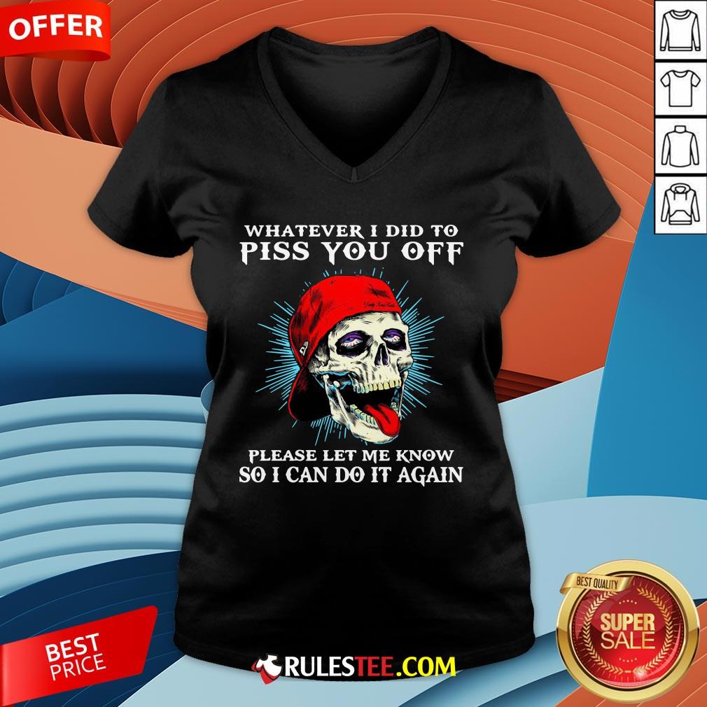 Good Skull Whatever I Did To Piss You Off Please Let Me Know So I Can Do It Again Shirt - Image 3