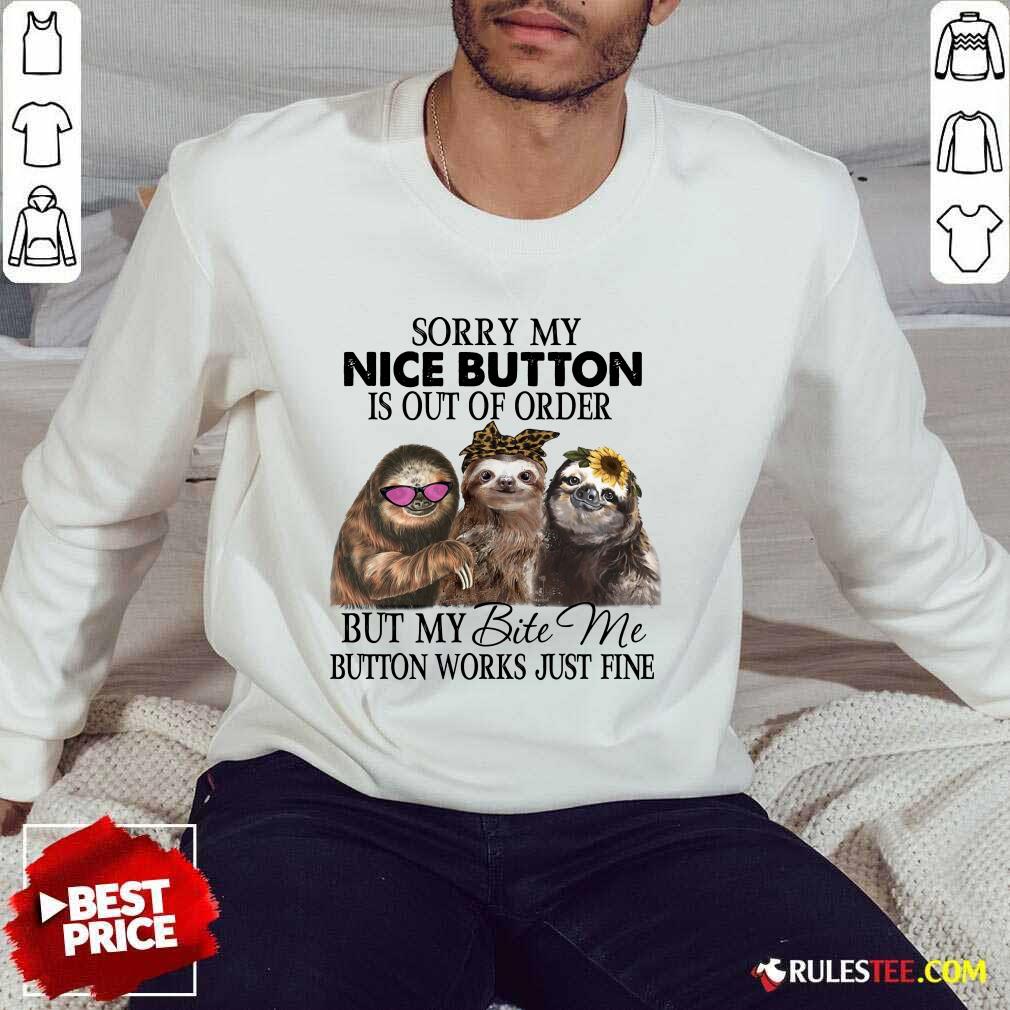 Good Sloth Sorry My Nice Button Is Out Of Order But My Bite Me Button Works Just Fine Shirt - Image 3