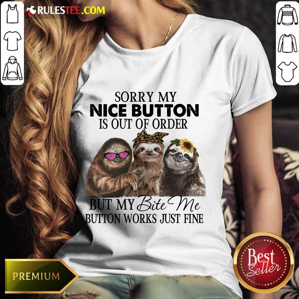 Good Sloth Sorry My Nice Button Is Out Of Order But My Bite Me Button Works Just Fine Shirt - Image 2