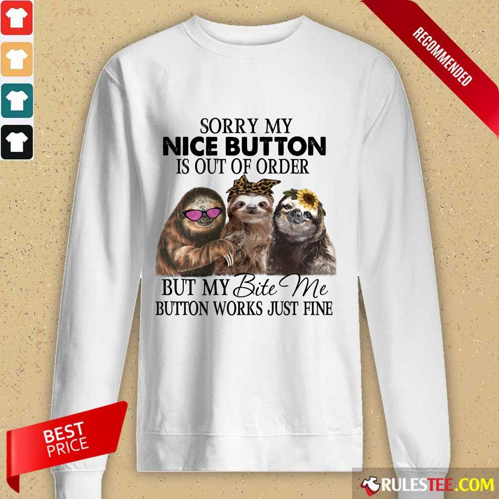 Good Sloth Sorry My Nice Button Is Out Of Order But My Bite Me Button Works Just Fine Shirt - Image 5