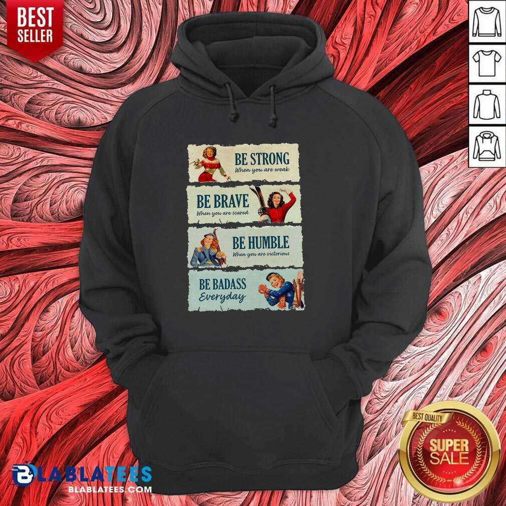 Good Snowboard Be Strong When You Are Weak Be Brave Be Humble Be Badass Everyday Shirt - Image 4