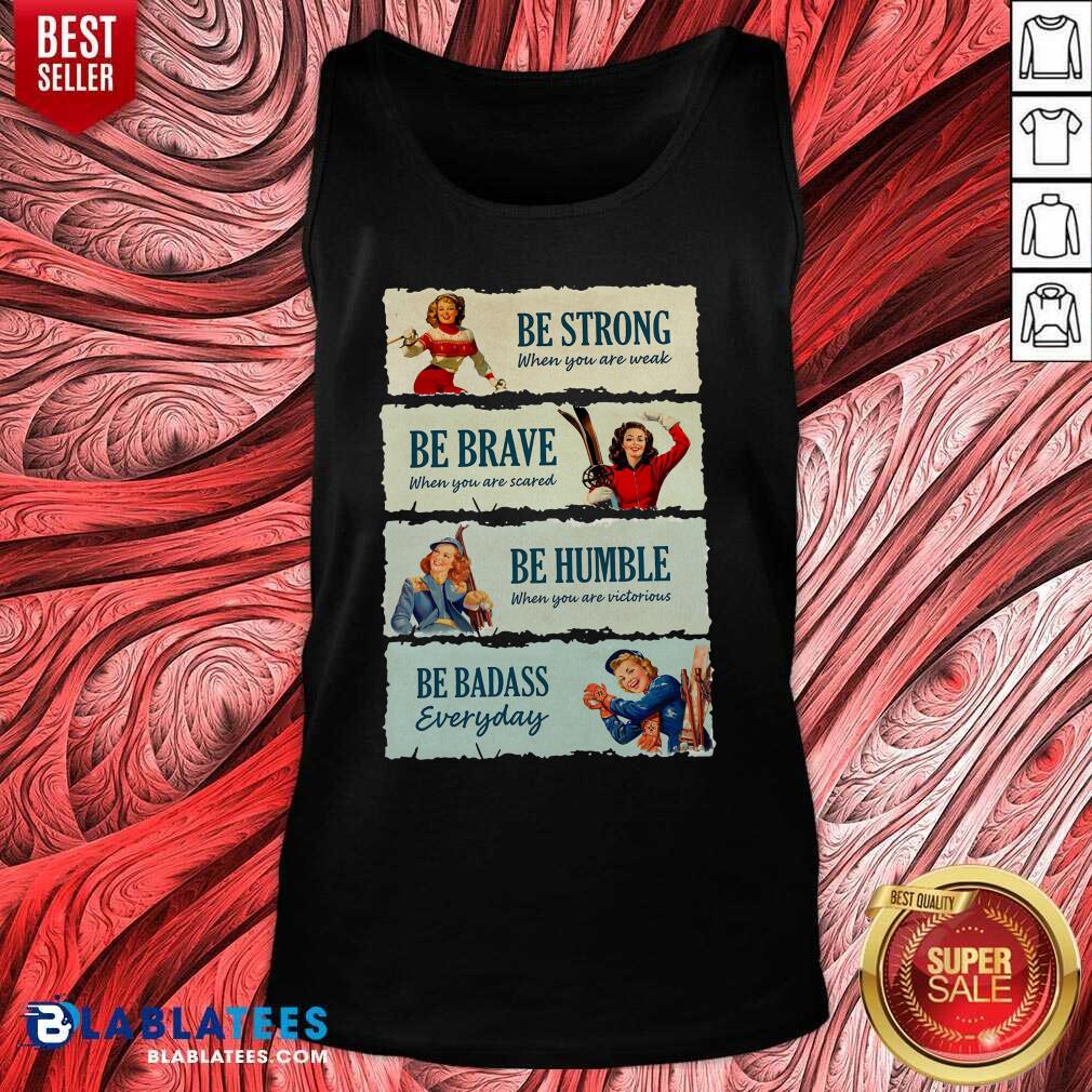 Good Snowboard Be Strong When You Are Weak Be Brave Be Humble Be Badass Everyday Shirt - Image 3