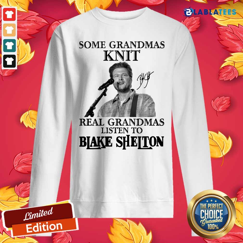 Good Some Grandmas Knit Real Grandmas Listen To Blake Shelton Signature Shirt - Image 2
