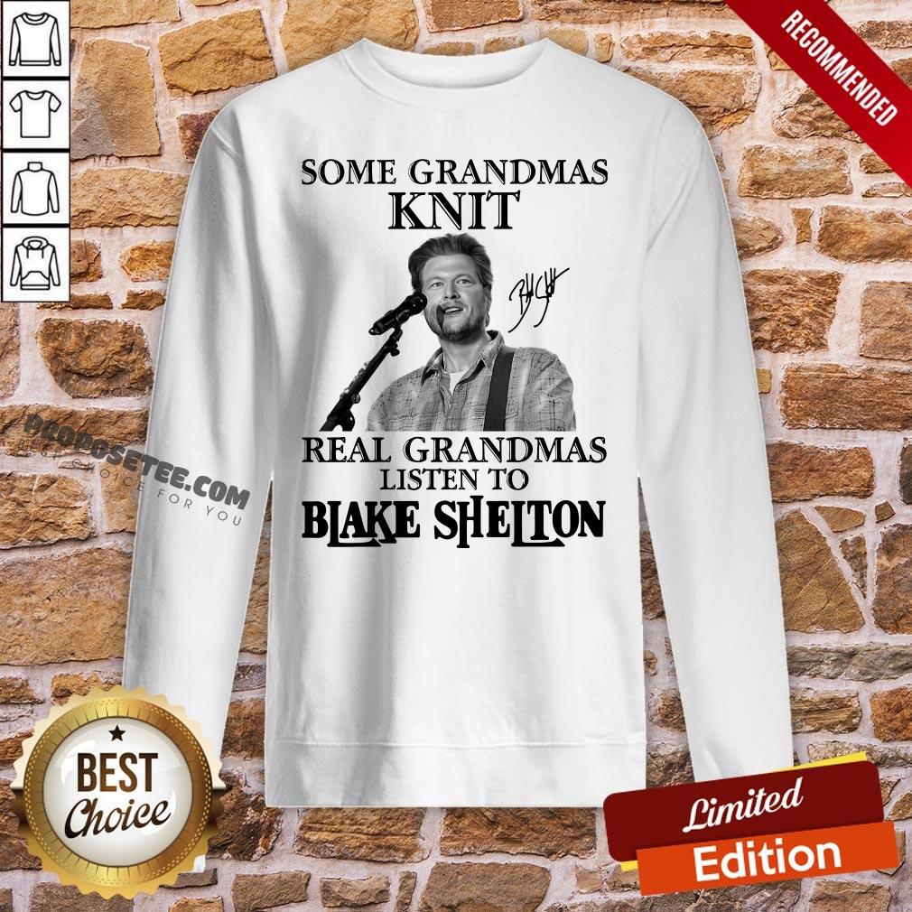 Good Some Grandmas Knit Real Grandmas Listen To Blake Shelton Signature Shirt - Image 4