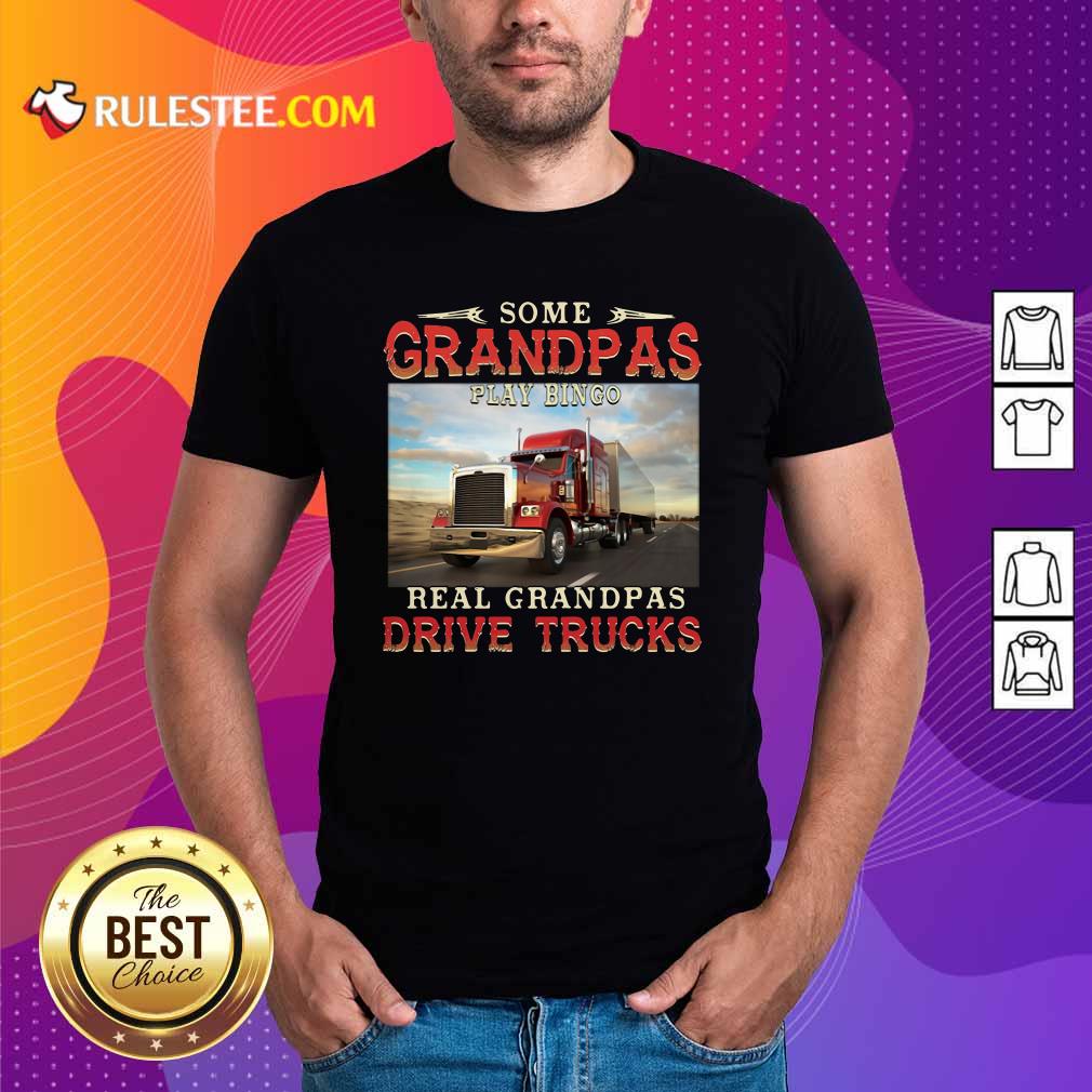 Good Some Grandpas Play Bingo Real Grandpas Drive Trucks Shirt