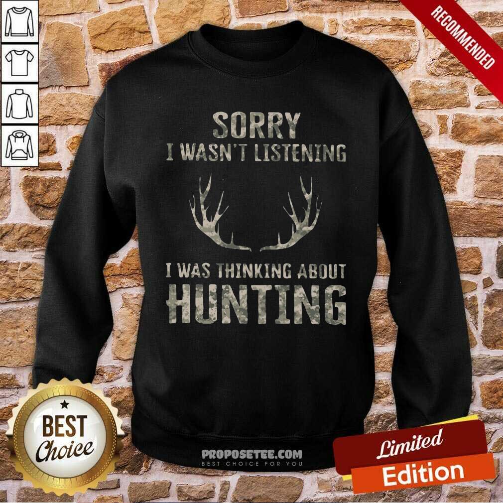 Good Sorry I Wasn’t Listening I Was Thinking About Hunting Shirt - Image 5