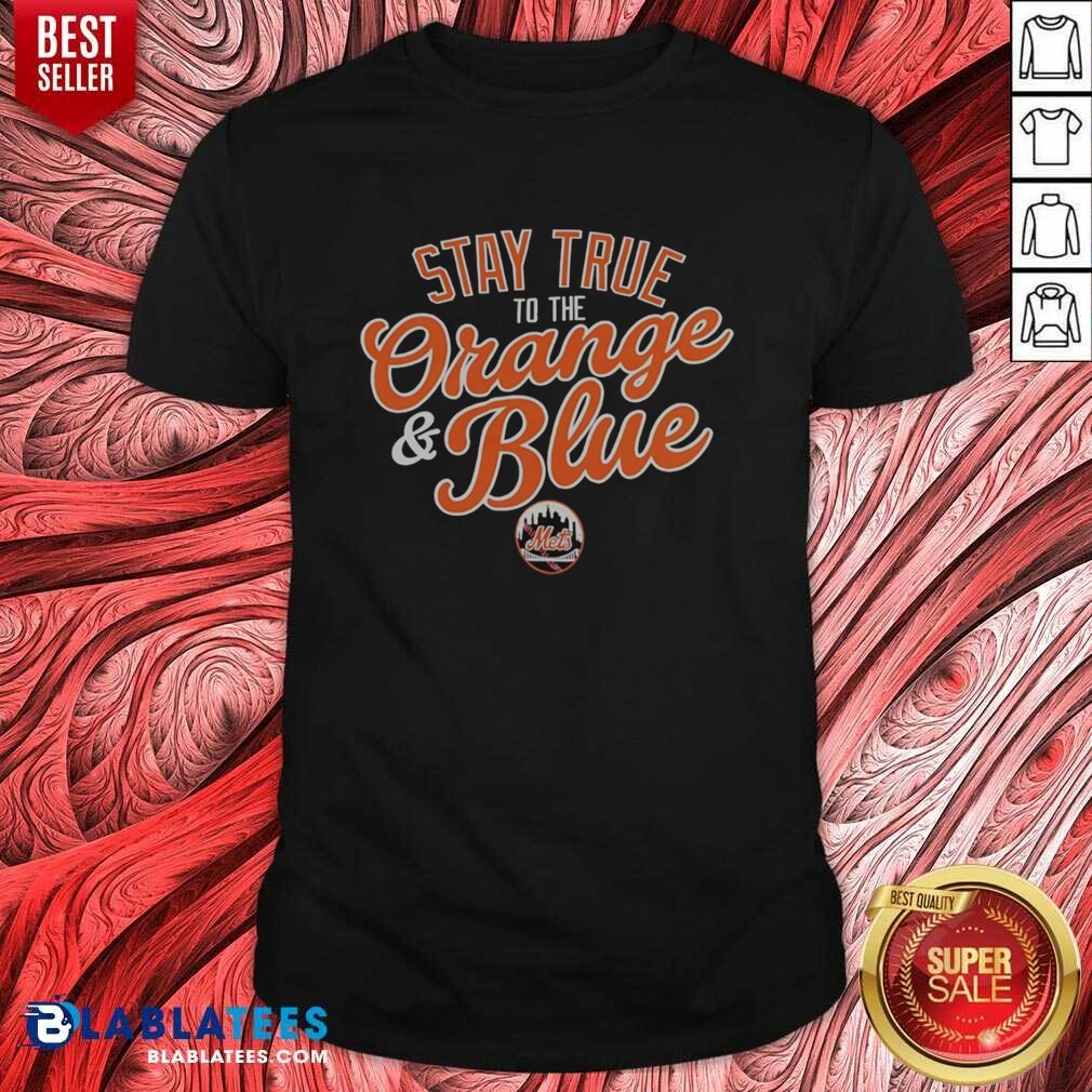 Good Stay True To The Orange And Blue New York Mets Major League Baseball Shirt