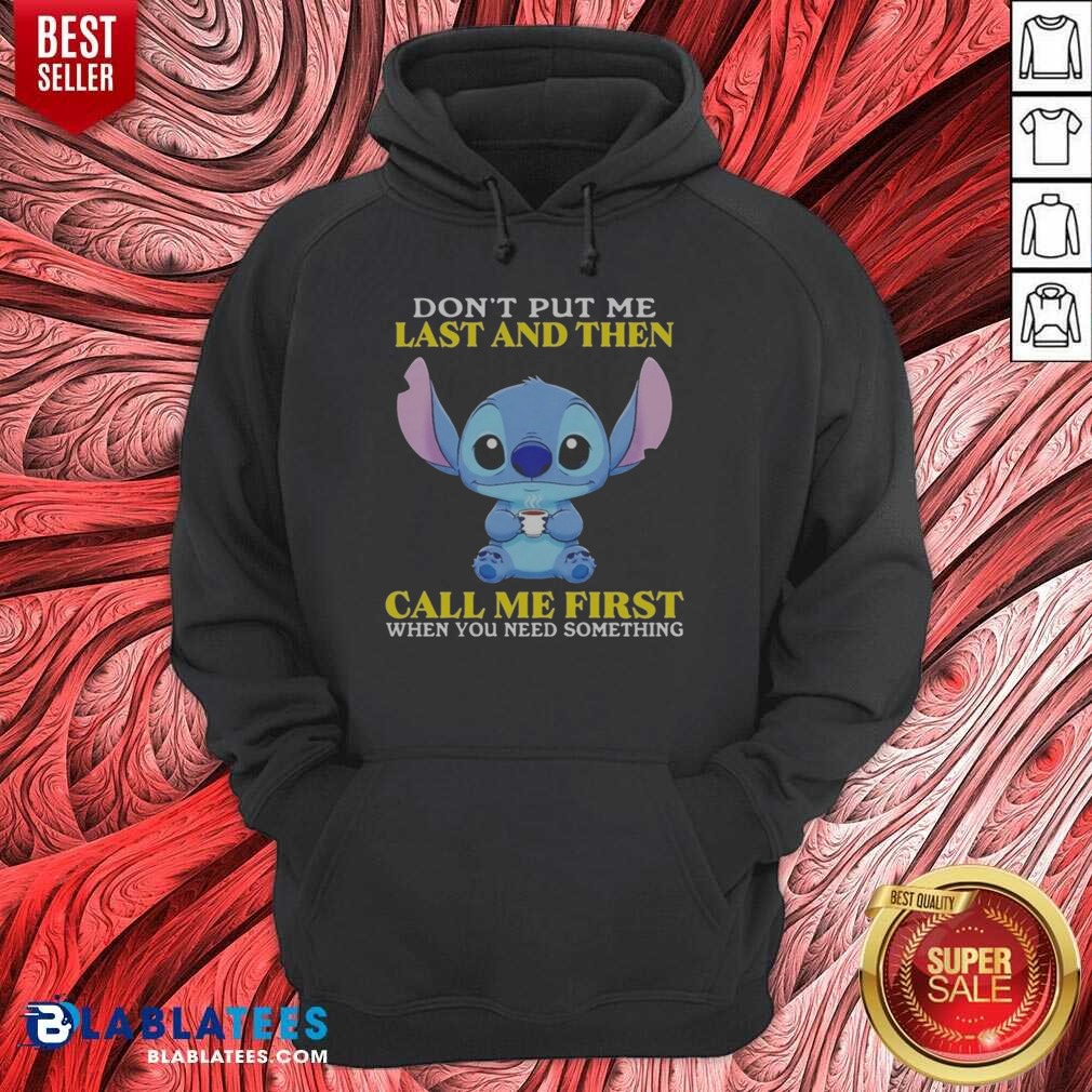 Good Stitch Disney Lilo Stitch Dont Put Me Last And Then Call Me First When You Need Shirt - Image 2