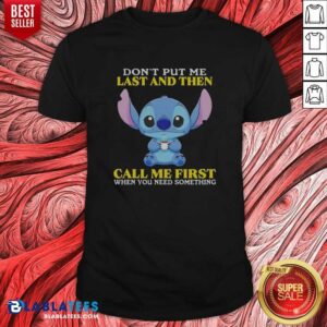 Good Stitch Disney Lilo Stitch Dont Put Me Last And Then Call Me First When You Need Shirt