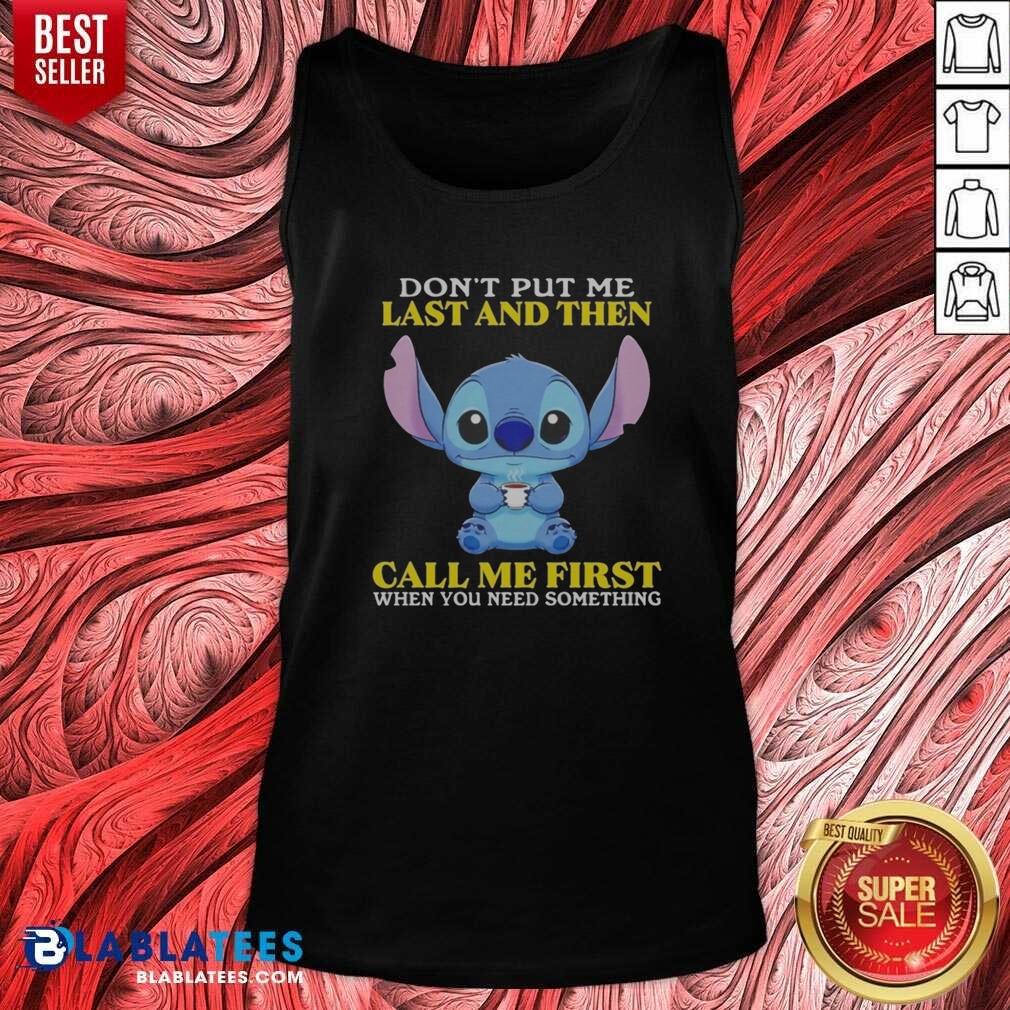 Good Stitch Disney Lilo Stitch Dont Put Me Last And Then Call Me First When You Need Shirt - Image 4