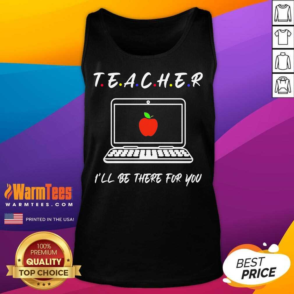 Good Teacher I'll Be There For You Shirt - Image 4