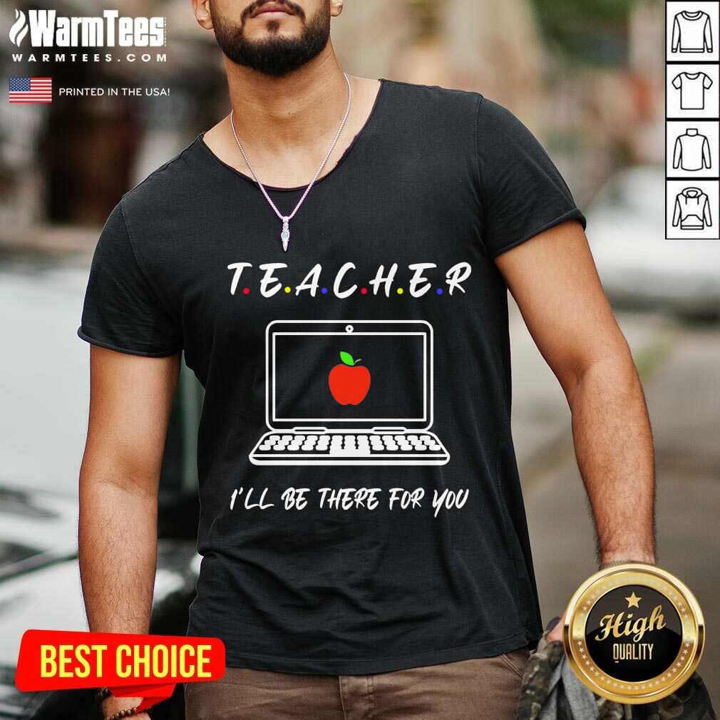 Good Teacher I'll Be There For You Shirt - Image 5