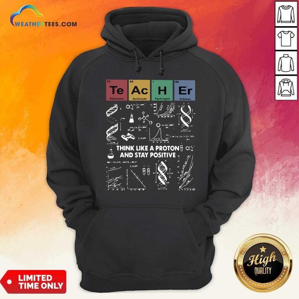 Good Teacher Think Like A Proton And Stay Positive Shirt - Image 5