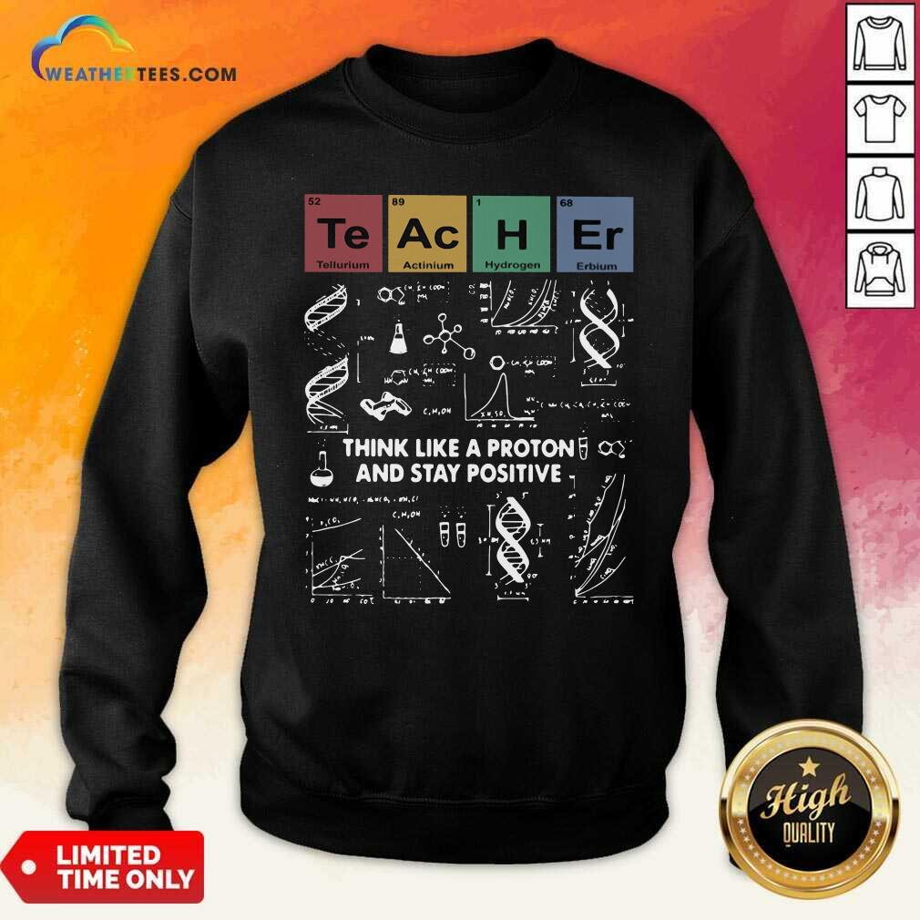 Good Teacher Think Like A Proton And Stay Positive Shirt - Image 2