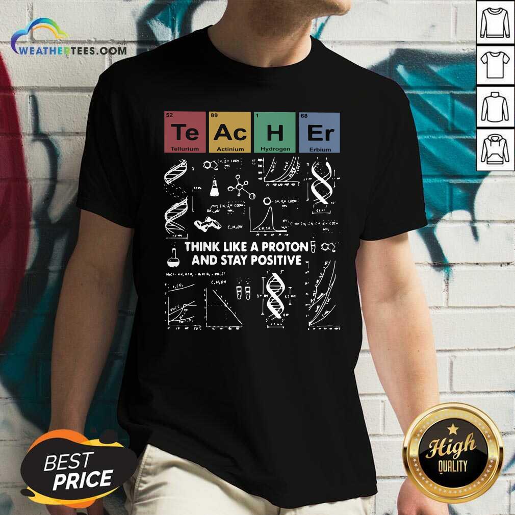 Good Teacher Think Like A Proton And Stay Positive Shirt - Image 3