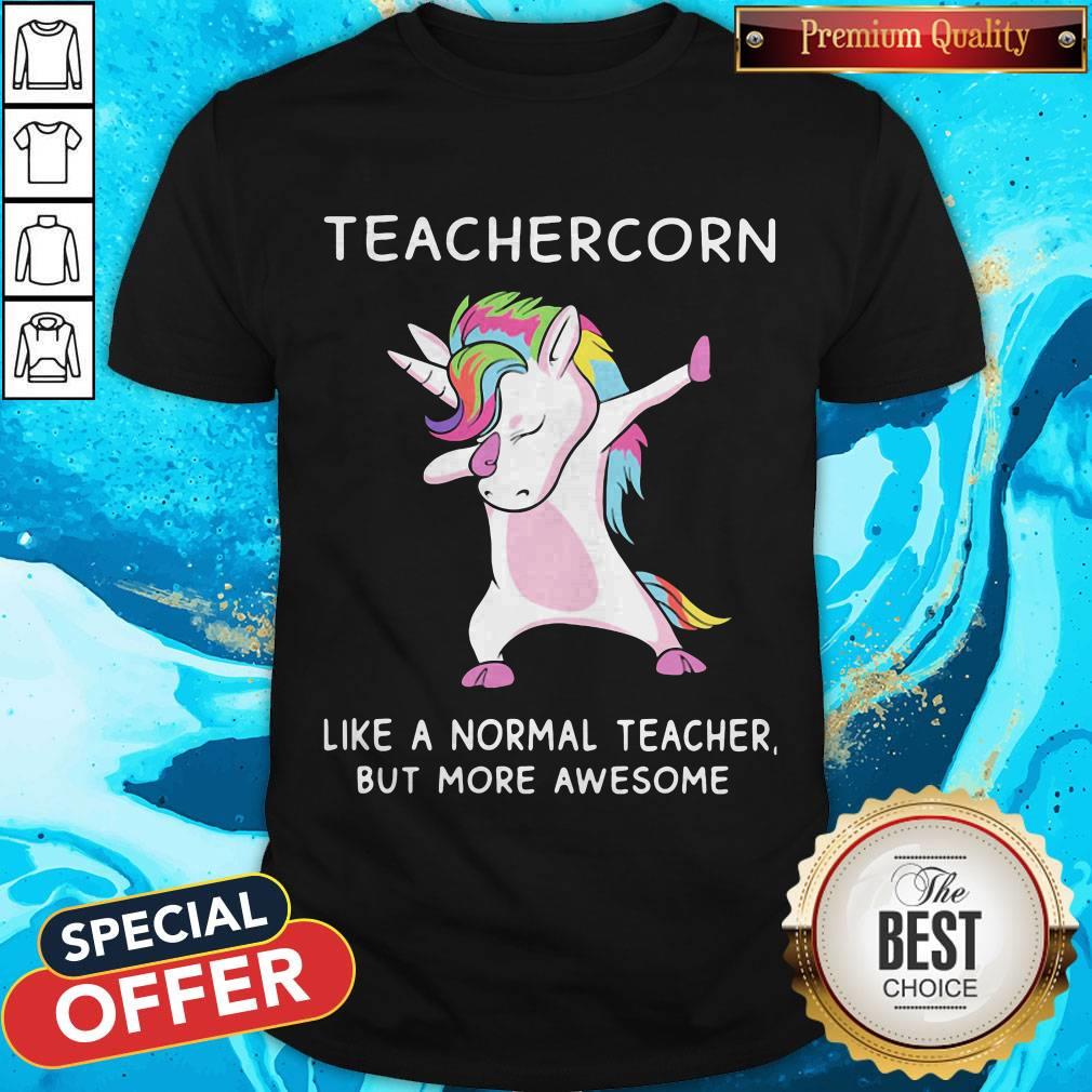 Good Teachercorn Like A Normal Teacher But More Awesome Shirt