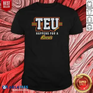 Good Teu Happens For A Reese's Shirt