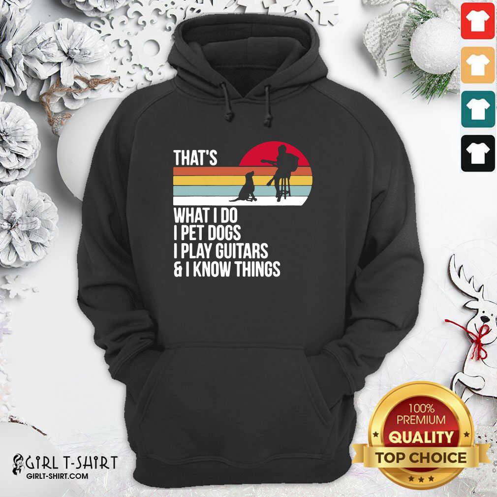Good That What I Do I Pet Dogs I Play Guitars And I Know Things Vintage Shirt - Image 5