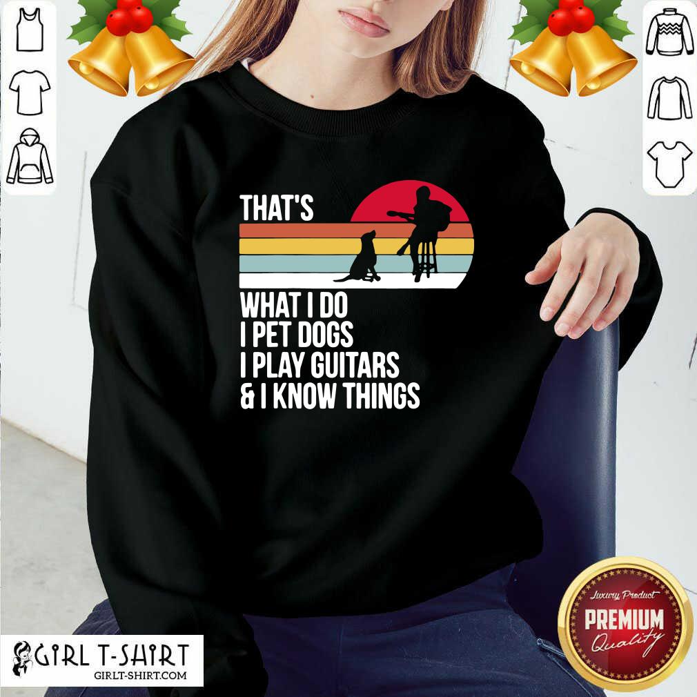 Good That What I Do I Pet Dogs I Play Guitars And I Know Things Vintage Shirt - Image 4