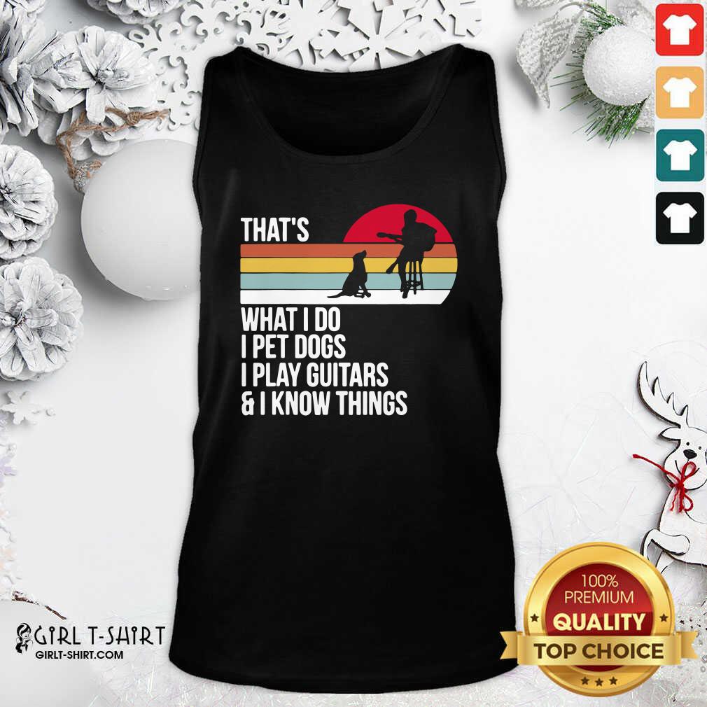 Good That What I Do I Pet Dogs I Play Guitars And I Know Things Vintage Shirt - Image 3