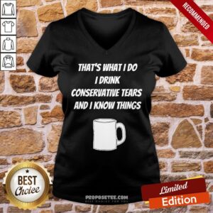 Alternative view of Good That’s What I Do I Drink Conservative Tears And I Know Things Shirt