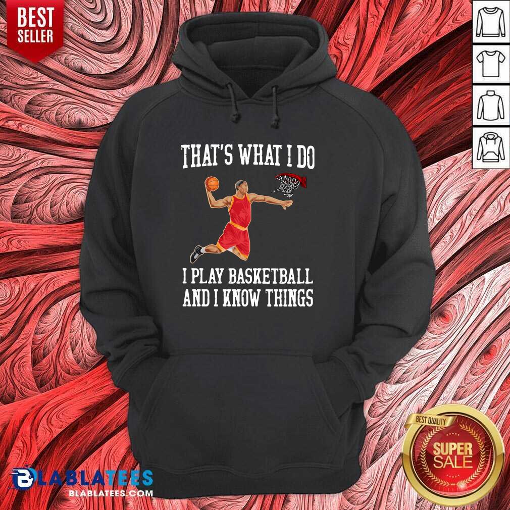 Good That's What I Do I Play Baseketball And I Know Things Shirt - Image 5
