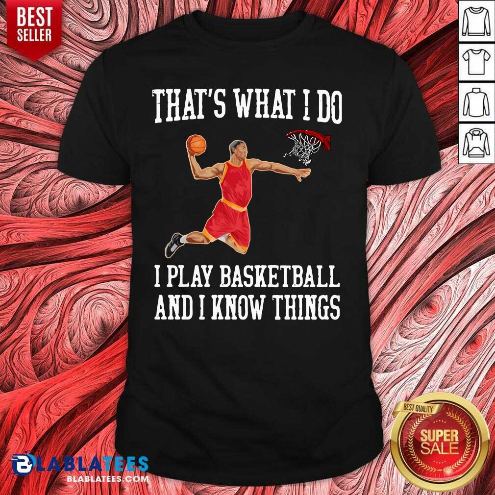 Good That's What I Do I Play Baseketball And I Know Things Shirt
