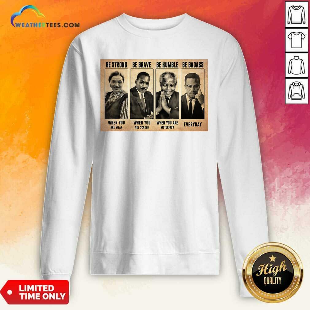 Good The Famous People Be Strong Be Brave Be Humble Be Badass Shirt - Image 4