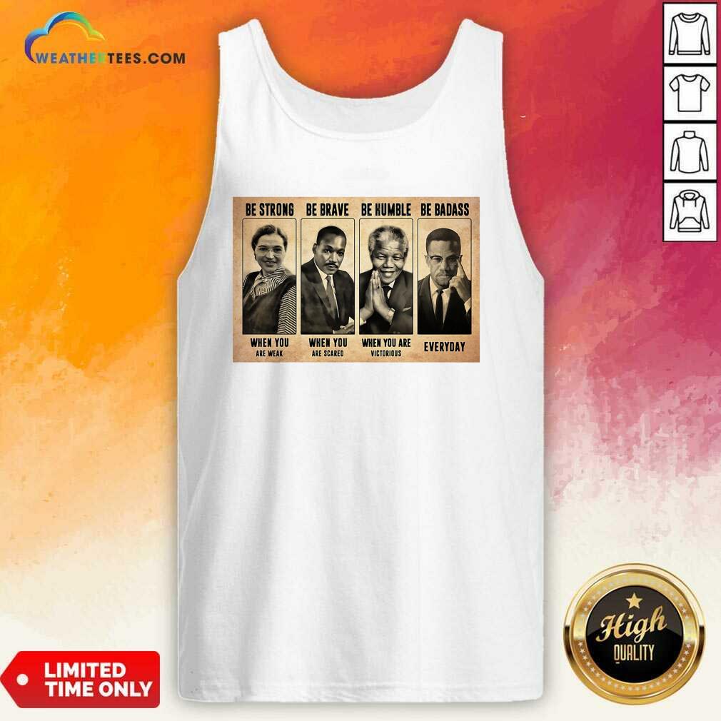 Good The Famous People Be Strong Be Brave Be Humble Be Badass Shirt - Image 3