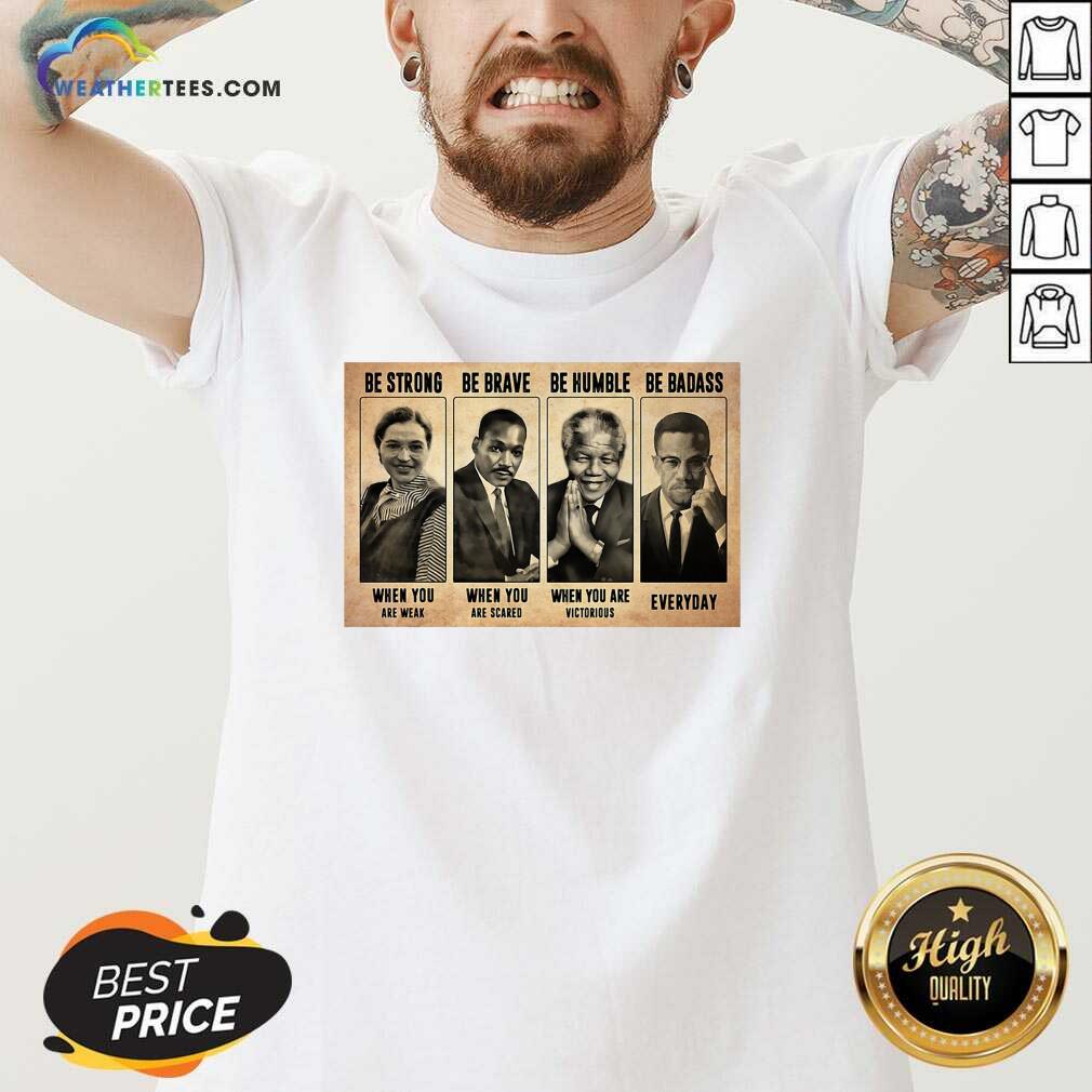 Good The Famous People Be Strong Be Brave Be Humble Be Badass Shirt - Image 2