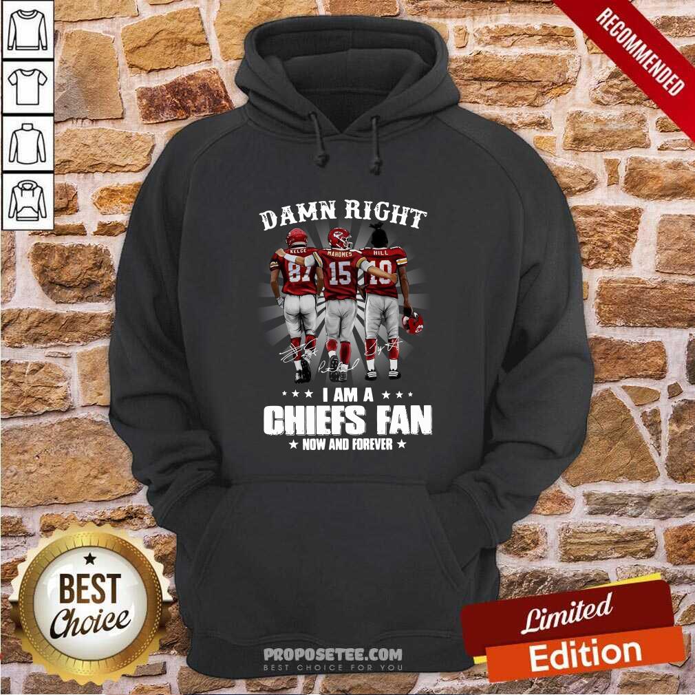 Good The Kelce Mahomes Hill Damn Right I’m A Chiefs Fan Now And Forever Shirt - Image 5