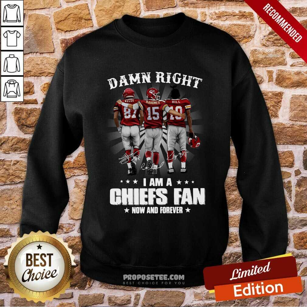 Good The Kelce Mahomes Hill Damn Right I’m A Chiefs Fan Now And Forever Shirt - Image 4