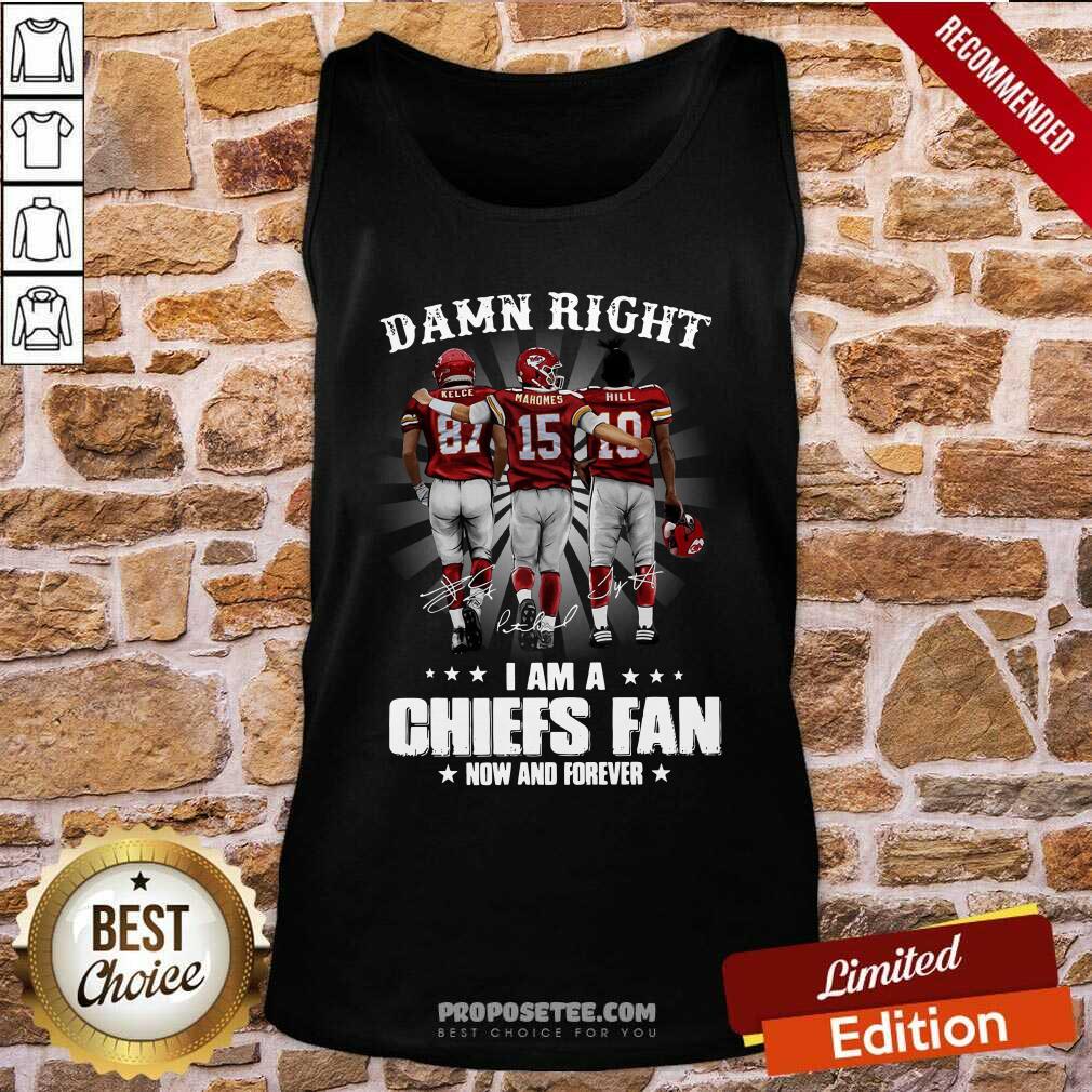 Good The Kelce Mahomes Hill Damn Right I’m A Chiefs Fan Now And Forever Shirt - Image 3