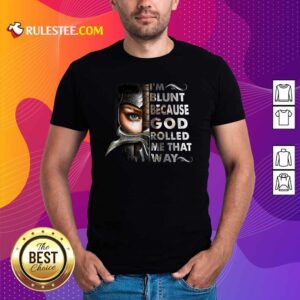 Good The Mujeres Guerreras Im Blunt Because God Rolled Me That Way Shirt