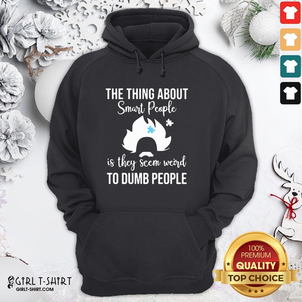 Good The Thing About Smart People Is They Seem Weird To Dumb People Shirt - Image 2